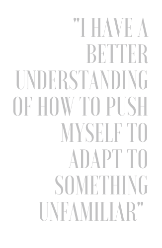 A quote from Chris Choice, "I have a better understanding of how to push myself to adapt to something unfamiliar".