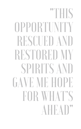A quote from Vikki Taplin, "This opportunity rescued and restored my spirits and gave me hope for what's ahead".